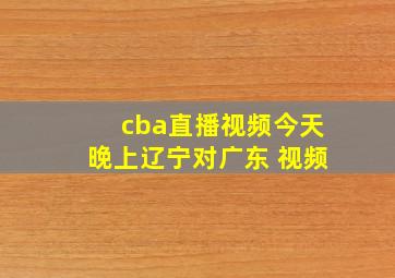 cba直播视频今天晚上辽宁对广东 视频